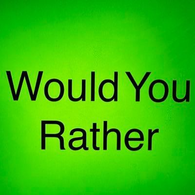 would you rather