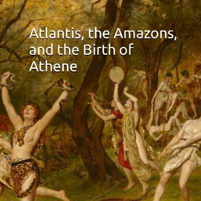 'Atlantis, The Amazons, and the Birth of Athene.' Scholarly analysis reimagines legends, unveils Amazon truths, and unravels Athene's enigmatic birth.