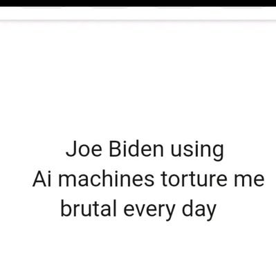 Joe Biden and his People using Ai machines torture me brutal every day not allow me who want talk