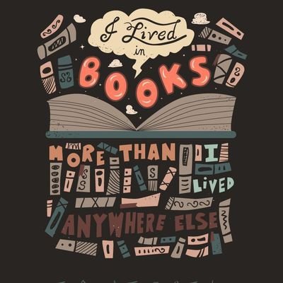 I lived in books more than I lived anywhere else.