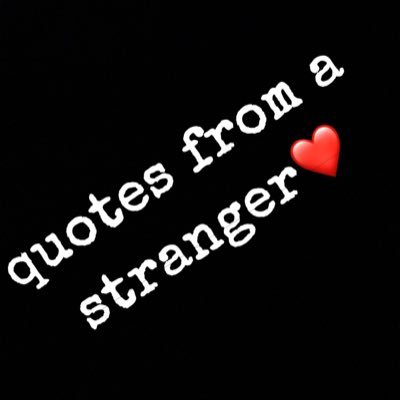 A random quote from a stranger a day that’ll help you like it did me