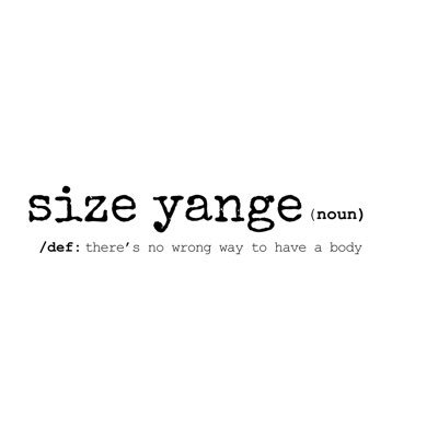 Size Yange is a body positivity movement aimed at reinforcing bodily autonomy and disarming body shaming. #thereisnowrongwaytohaveabody