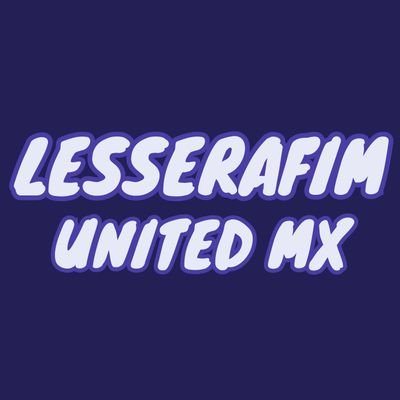 | • SUPPORT • | 🇲🇽 {LATAM} 
--- LESSERAFIM --- 

• SUPPORT de las FAN BASES principales de Lesserafim en Mexico / MEXICO FC /