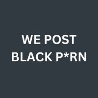 We Post Black Porn (@wepostblackporn) 's Twitter Profile