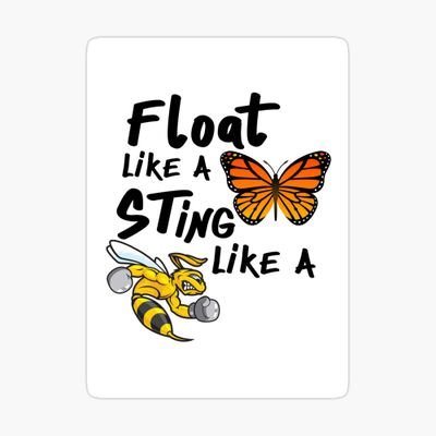 float like a butterfly
sting like a bee