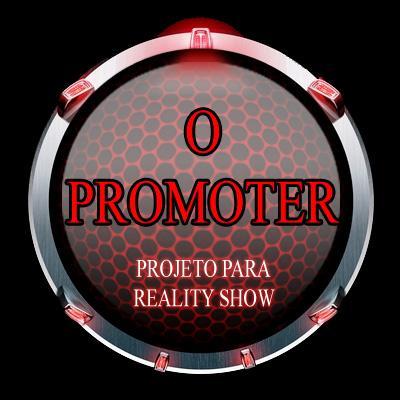 Mais novo projeto para Reality Show O PROMOTER.