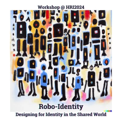 HRI2024 Workshop - 
Robo-Identity: Designing for Identity in the Shared World