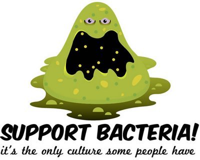 Respect BACTERIA.we are the only culture some people have.
Long Live Microorganisms and Microorgasm :P  #RespectBacteria [official # :P]