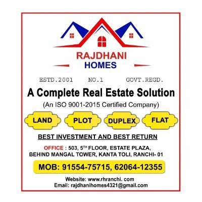 A Complete Real Estate Solution 
RAJDHANI HOMES PVT. LTD.
5th Floor Estate Plaza Behind Mangal Tower, 
Kanta Toli, Ranchi -01