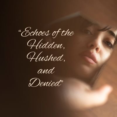 Echoes of Hidden, Hushed, & Denied