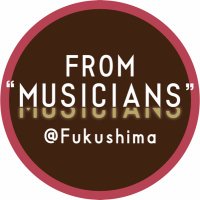 FROM"MUSICIANS"@Fukushima (@frommusicians24) 's Twitter Profile