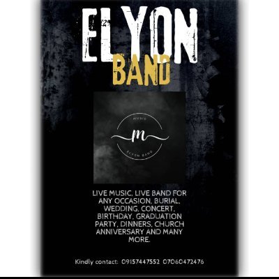 ELYON BAND 
ALWAYS AVAILABLE FOR ANY OCCASSIONS LIKE BIRTHDAY PARTY, BURIAL CEREMONY, WEDDING CEREMONY, NAMING CEREMONY AND LOTS MORE