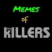 Memes Of The Killers (@memesthekillers) 's Twitter Profile