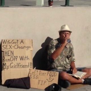 Unemployed, homeless bum. My wife got a sex change and then ran off with my girlfriend.