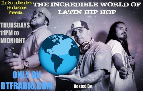 Incredible World Of Latin Hip Hop LIVE Thursdays 11pm-Midnight(EST) on WWW.DTFRADIO.COM- THE BEST in LATIN HIP HOP! (Produced by The Soundbenders Prod. Inc.)