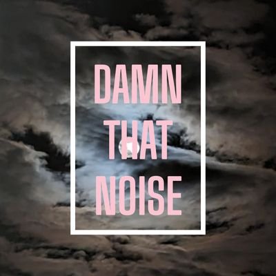 Damn That Noise (an audio experience)