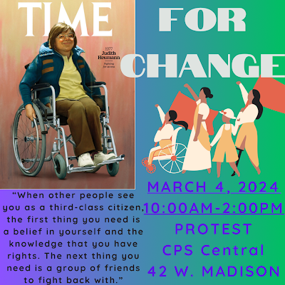 PROTEST CHICAGO PUBLIC SCHOOLS IN MEMORIAM OF JUDY HEUMANN
MONDAY, MARCH 4
10:00AM-2:00PM
42 W. MADISON