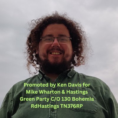 Promoted by Ken Davis for Mike Wharton & Hastings Green Party C/O 130 Bohemia RdHastings TN376RP