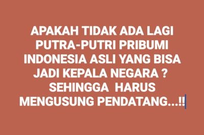 Jadikan Pemimpin Negaramu dari keturunan Suku Bangsamu sendiri, Supaya Kamu dan keturunanmu tidak jadi BUDAK Suku Bangsa Asing di Negaramu Sendiri.