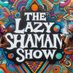 LazyShamanShow