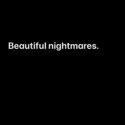 you are my beautiful nightmare. And i write about every single nightmare that i spent with you.