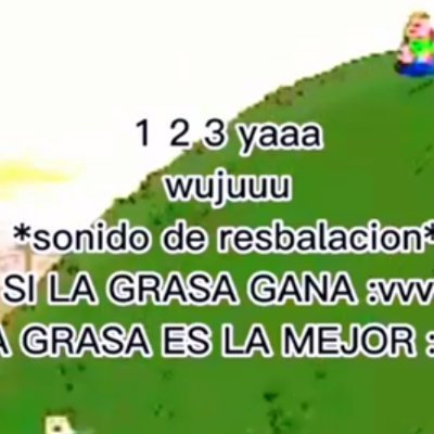 1 2 3 yaaa wujuuu 
*sonido de resbalacion* 
SI LA GRASA GANA :VVVVV
LA GRASA ES LA MEJOR :VVVVV