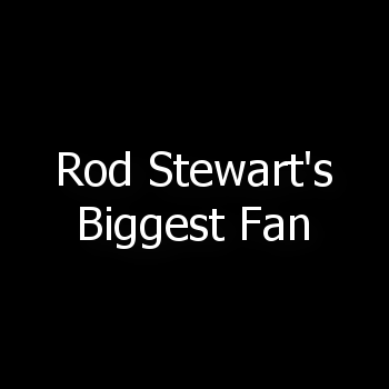 Rod Stewart's Biggest Fan