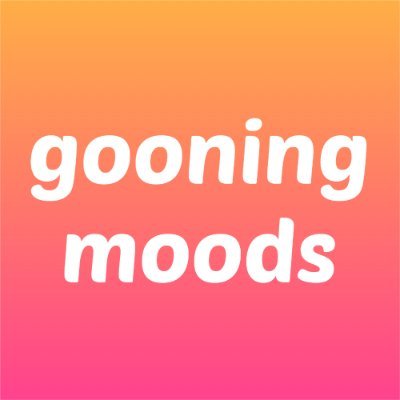 gooningmoods