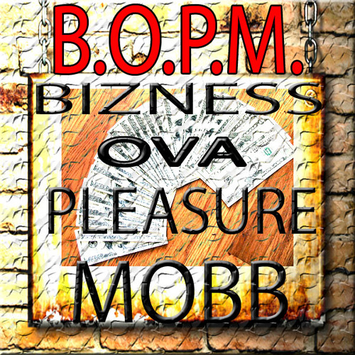BIZNESS OVA PLEASURE MOBB™ #BOPM#   WE ALL ABOUT BIZNESS  email us @ biznessovapleasuremobb@gmail.com r @ krazydreamzent@gmail.com  and  @PookDaTruth™