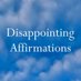 Disappointing Affirmations (@Disaffirmations) Twitter profile photo
