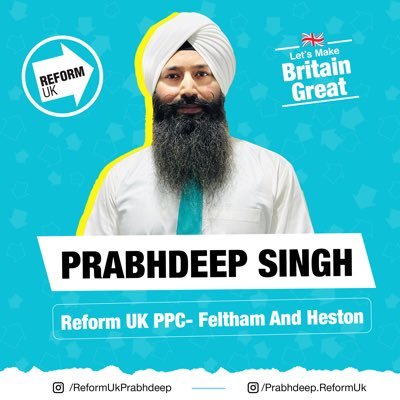 Prabhdeep Singh, PPC for Feltham & Heston. Content on this Profile is promoted by Prabhdeep Singh on behalf of Reform UK, 83 Victoria Street, London, SW1H 0HW