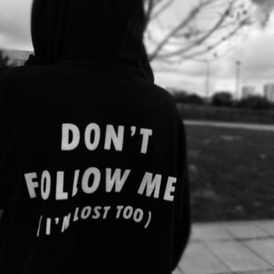 DON’T FOLLOW ME.  { I’M LOST TOO }