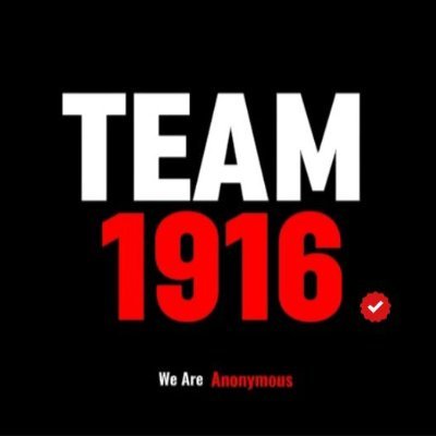 We are TEAM1916. 
Nothing Is True.
We Are Legion.
We Do Not Have Any Leader. 
We are Unstoppable.

Expect Us.....