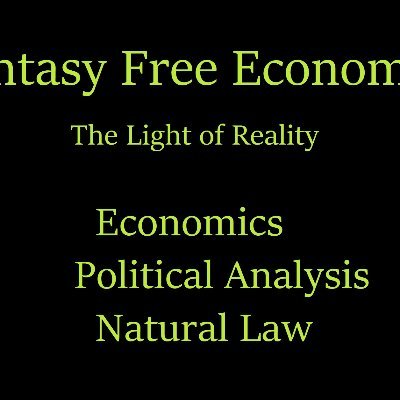 Founder Fantasy Free School Of Economics Economist-Political Analyst-Natural Law
Author of Fantasy free Economics and Fantasy Free Advantage blogs