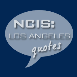 relive your favourite #NCISLA moments with us... send us your favourite NCIS Los Angeles quotes & we'll add them to our archives...