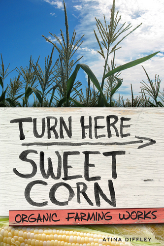 Turn Here Sweet Corn: Organic Farming Works Published by the University of Minnesota Press