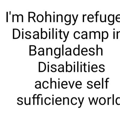 I'm a Rohingy Disability Born in refugee camp of Bangladesh.Looking for peace & hate justicesA refugee recognised by government of Bangladesh & UNHCR since 1992