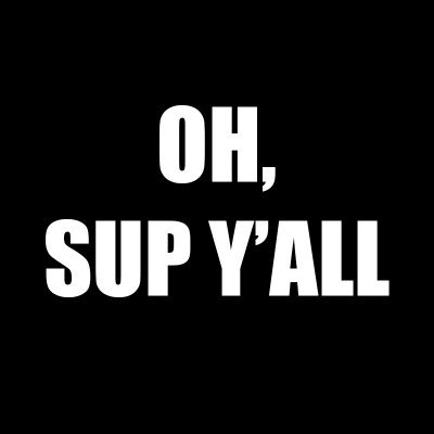 OhSupYall's profile picture. And I was like, "Oh, sup y'all.".