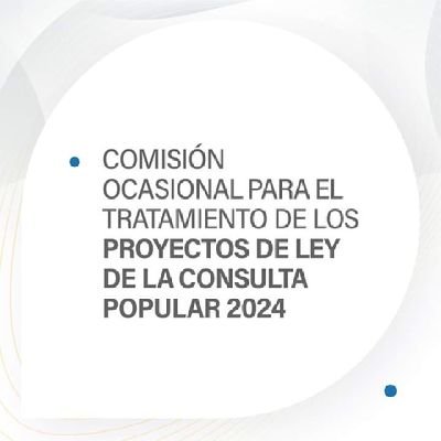LeyesConsultaP's profile picture. Comisión Ocasional Especializada Multipartidista para el tratamiento de los Proyectos de Ley de la Consulta Popular 2024