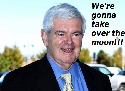 We are the people who need Newt Gingrich in office the most. We are the Moon, USA.