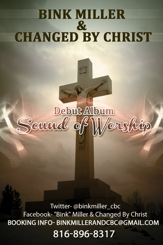 Min. Bink Miller & Changed By Christ. Debut album Sound of Worship will release summer 2012. For booking contact binkmillerandcbc@gmail.com
