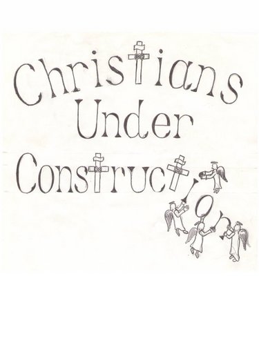 We are Christians Under Construction, a Holy Spirit led band. We have over 60 original songs, that we pray bless you. GOD BLESS