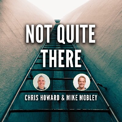 Not Quite There Podcast | Listen on Apple Podcasts, Spotify, & YouTube | https://t.co/P4bGwIt31g Chris Howard and @mikejmobley