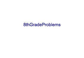 Everyday 8th Grade Problems.