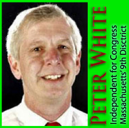 Peter White for Congress, MA 9th District - End the wars - bring home the troops. Support a green economy. Reform campaign finance. Tweets by Peter&staff.