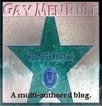A multi-authored blog ruled by gay men; with comments appreciated - regardless of gender, background, politics, ethnicity, spirituality, or orientation.