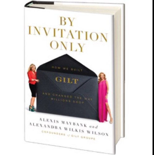 By Invitation Only: How We Built Gilt and Changed the Way Millions Shopped. The book was written by @GiltGroupe cofounders @GiltAlexandra and @GiltFounder