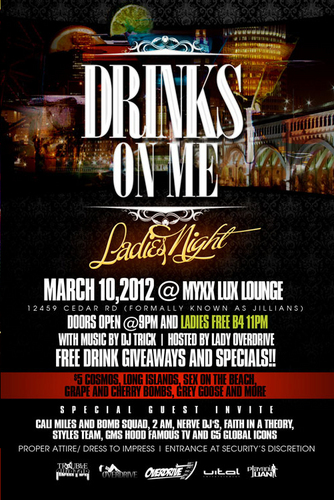 Team Overdrive Presents............. Drinks On Me: Ladies Nite!
March 10,2012@ Myxx Lux Lounge 12459 Cedar Rd( formally known as Jillians). Doors Open @9pm