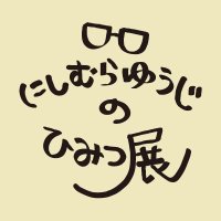 にしむらゆうじのひみつ展 (@ug_himitsu_ten) 's Twitter Profile