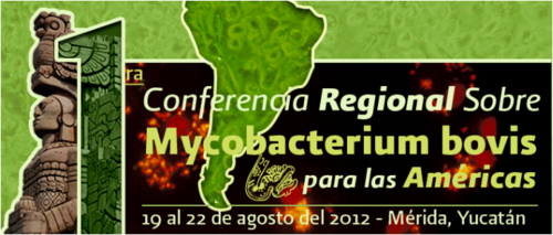 Primera Conferencia Regional sobre Mycobacterium bovis para las Américas se celebrará en Mérida, Yucatán, México del 19 al 22 agosto de 2012